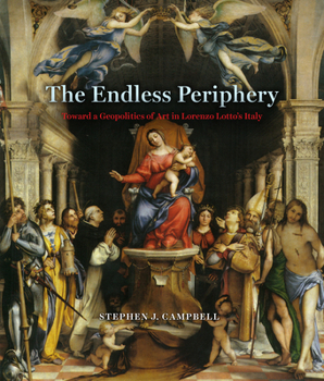 Hardcover The Endless Periphery: Toward a Geopolitics of Art in Lorenzo Lotto's Italy Book