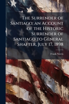 Paperback The Surrender of Santiago; an Account of the Historic Surrender of Santiago to General Shafter, July 17, 1898 Book