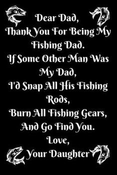 Dear Fishing Dad...Your Daughter Fishing Log Journal Fishing Lover Gifts for Dad, Funny Lined Notebook, Birthday Gift for Fishing Dad Lover: Fishing ... Blank Pages, 6x9 Inches, Matte Finish Cover