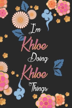 Paperback I'm Khloe Doing Khloe Things Notebook Birthday Gift: Personalized Name Journal Writing Notebook For Girls and Women, 100 Pages, 6x9, Soft Cover, Matte Book