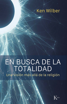 En busca de la totalidad / In Search of Totality: Una visión más allá de la religión / A Vision Beyond Religion (Spanish Edition)