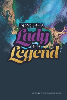 Paperback Don't be a lady be a legend: Notes, plans, thoughts & ideas Book