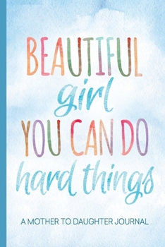 Beautiful Girl You Can Do Hard Things: A Mother to Daughter Guided Journal to Share