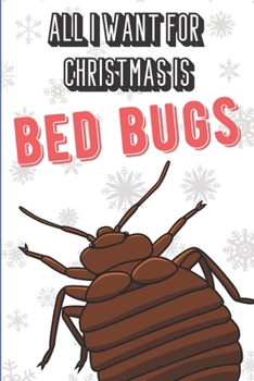 All I Want For Christmas Is Bed Bugs: Funny Dog Santa Xmas Notebook that is Perfect for Pet Owners. Creative Cover Note Book with Lined Pages Inside.