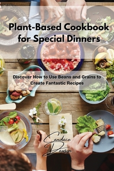 Paperback Plant-Based Cookbook for Special Dinners: Discover How to Use Beans and Grains to Create Fantastic Recipes Book