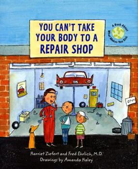 Hardcover You Can't Take Your Body to a Repair Shop: A Book about What Makes You Sick Book