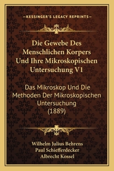 Paperback Die Gewebe Des Menschlichen Korpers Und Ihre Mikroskopischen Untersuchung V1: Das Mikroskop Und Die Methoden Der Mikroskopischen Untersuchung (1889) [German] Book