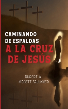 Caminando de espaldas a la cruz de Jesús (Spanish Edition)