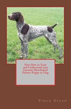 New How to Train and Understand your German Shorthaired Pointer Puppy or Dog