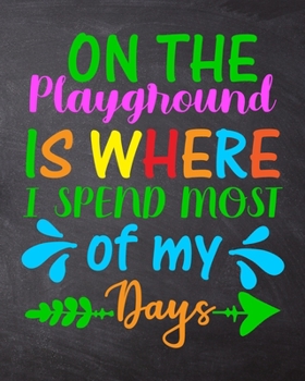 Paperback On The Playground Is Where I Spend Most Of My Days: Teacher Planner Appreciation Notebook Or Journal Book