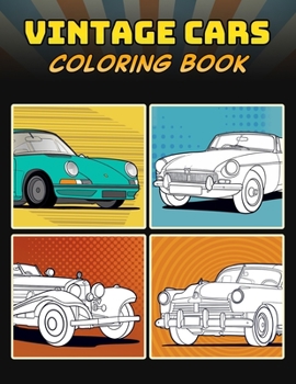 Vintage Cars Coloring Book: A Collection of 40+ Vintage & Classic Cars | Relaxation Coloring Pages for Kids, Adults, Boys, and Car Lovers