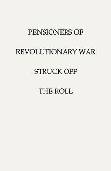 Paperback Pensioners of [The] Revolutionary War, Struck Off the Roll. with an Added Index to States Book