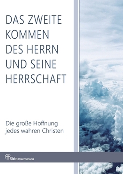 Das zweite Kommen des Herrn und seine Herrschaft: Die große Hoffnung jedes wahren Christen (German Edition)