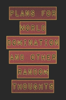Plans For World Domination and Other Random Thoughts: Funny Office Notebook/Journal For Women/Men/Boss/Coworkers/Colleagues/Students: 6x9 inches, 100 ... lines for capturing your very best ideas!
