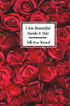 I Am Beautiful Inside & Out Self-Care Journal: Create Your Self-Care Routine, Track Your Self-Care Habits, and Write Love Notes to Yourself Daily