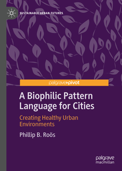 Hardcover A Biophilic Pattern Language for Cities: Creating Healthy Urban Environments Book