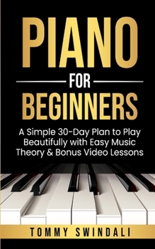 Paperback Piano For Beginners: A Simple 30-Day Plan to Play Beautifully with Easy Music Theory & Bonus Video Lessons Book