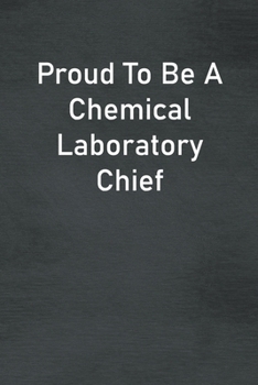 Proud To Be A Chemical Laboratory Chief: Lined Notebook For Men, Women And Co Workers