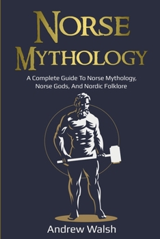 Paperback Norse Mythology: A Complete Guide to Norse Mythology, Norse Gods, and Nordic Folklore Book