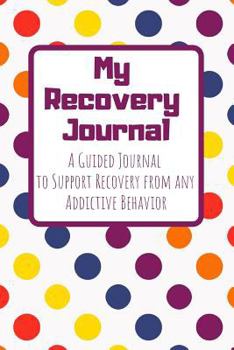 Paperback My Recovery Journal a Guided Journal to Support Recovery from Any Addictive Behavior: Bright Polka Dots Guided Journal Book