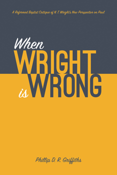 Paperback When Wright Is Wrong: A Reformed Baptist Critique of N. T. Wright's New Perspective on Paul Book