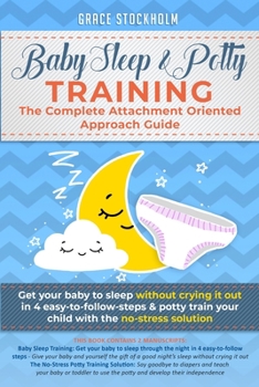 Paperback Baby Sleep& Potty Training: THE COMPLETE ATTACHMENT ORIENTED APPROACH GUIDE- Get Your Baby to Sleep Without Crying It Out in 4 Easy-To-Follow Step Book