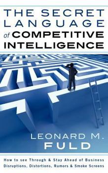Paperback The Secret Language of Competitive Intelligence: How to See Through & Stay Ahead of Business Disruptions, Distortions, Rumors & Smoke Screens Book