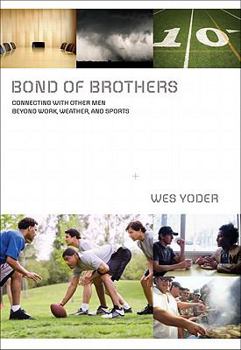 Hardcover Bond of Brothers: Connecting with Other Men Beyond Work, Weather, and Sports Book