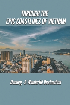 Paperback Through The Epic Coastlines Of Vietnam: Danang - A Wonderful Destination: Vietnam Travel Restrictions From Us Book