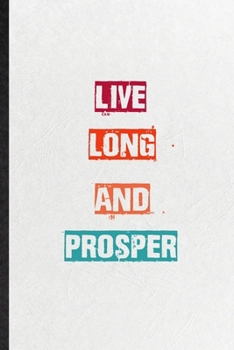 Live Long And Prosper: Practical Blank Lined Notebook/ Journal For Encourage Motivation, Empathy Motivating Behavior, Inspirational Saying Unique Special Birthday Gift Idea Personal Funniest