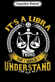 Composition Notebook: It's A Libra Thing You Wouldn't Understand  Journal/Notebook Blank Lined Ruled 6x9 100 Pages