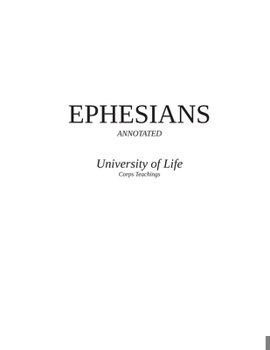 Paperback EPHESIANS - University of Life Corps Teachings - Annotated: Word for Word, Verse for Verse Teaching Transcripts Book