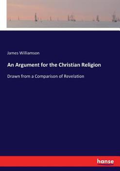 Paperback An Argument for the Christian Religion: Drawn from a Comparison of Revelation Book