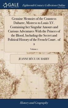 Hardcover Genuine Memoirs of the Countess Dubarre, Mistress to Louis XV. Containing her Singular Amours and Curious Adventures With the Princes of the Blood, In Book