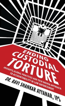 Ending Custodial Torture : Insights, Global Practices, and Tech-Driven Approach to Accountability in Law Enforcement