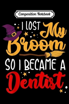 Composition Notebook: Halloween Dentist Costume Witch I Lost My Broom Funny  Journal/Notebook Blank Lined Ruled 6x9 100 Pages