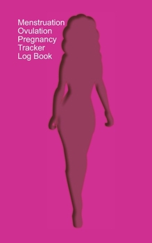 Paperback Menstruation, Ovulation, Pregnancy Tracker Log Book: A Log Book for you to track Menstruation/Ovulation/Intercourse/Pregnancy - Pink Cover Book