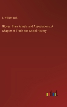 Hardcover Gloves, Their Annals and Associations: A Chapter of Trade and Social History Book