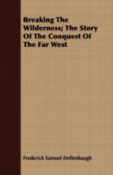 Paperback Breaking the Wilderness; The Story of the Conquest of the Far West Book