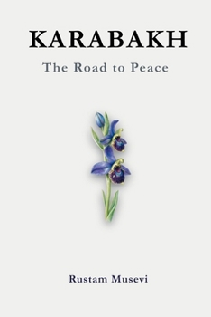 Karabakh: the Road to Peace: A History of Conflict Between Armenia and Azerbaijan