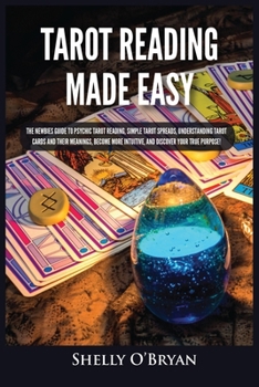 Paperback Tarot Reading Made Easy: The Newbies Guide to Psychic Tarot Reading, Simple Tarot Spreads, Understanding Tarot Cards and Their Meanings, Become More I Book