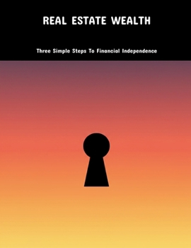 Paperback Real Estate Wealth: Three Simple Steps To Financial Independence Book