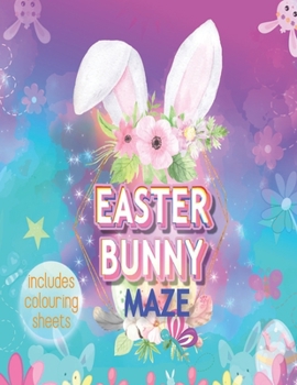 Easter Bunny Maze Including Colouring Sheets: Rabbit Activity Puzzle for Teen Girls and Children 6-12 Yrs to Colour Variety of Patterns and Play Uniqu