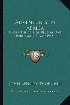 Paperback Adventures In Africa: Under The British, Belgian, And Portuguese Flags (1915) Book