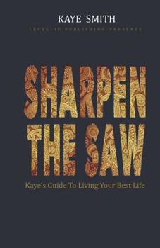 Paperback Sharpen The Saw: Kaye's Guide To Living Your Best Life Book