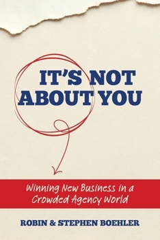 Paperback It's Not About You: Winning New Business In A Crowded Agency World Book