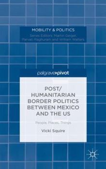 Hardcover Post/Humanitarian Border Politics Between Mexico and the Us: People, Places, Things Book