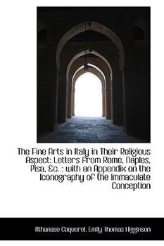 Paperback The Fine Arts in Italy in Their Religious Aspect: Letters from Rome, Naples, Pisa, &C.: With an App Book