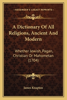 Paperback A Dictionary Of All Religions, Ancient And Modern: Whether Jewish, Pagan, Christian Or Mahometan (1704) Book