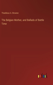The Belgian Mother, and Ballads of Battle Time